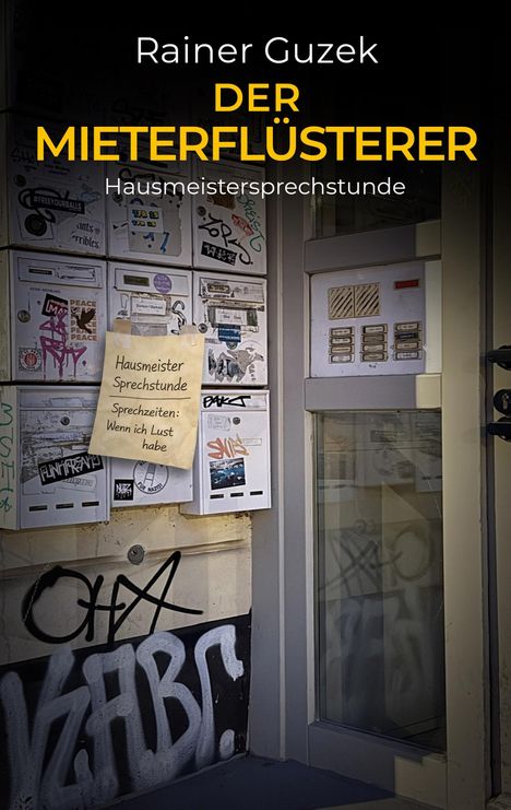 Rainer Guzek, DER MIETERFLÜSTERER, Hausmeistersprechstunde. Zettel: "Sprechzeiten: Wenn ich Lust habe". Sprechanlage, Graffiti.