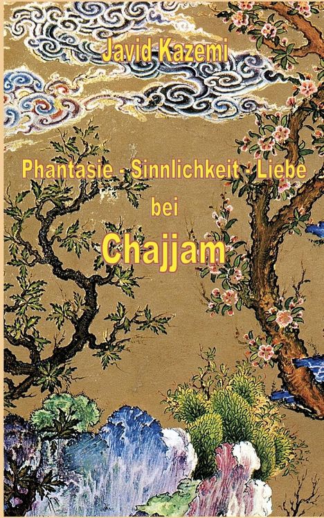Javid Kazemi: Phantasie - Sinnlichkeit - Liebe bei Chajjam, Buch