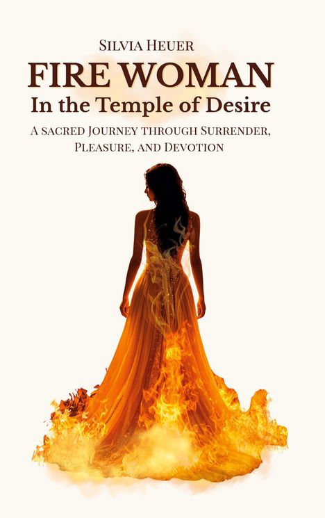 Text: "Silvia Heuer, FIRE WOMAN, In the Temple of Desire, A sacred journey through surrender, pleasure, and devotion." Eine Frau im Flammenkleid.