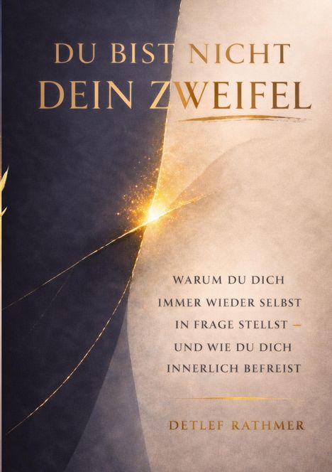 „DU BIST NICHT DEIN ZWEIFEL“ in goldener Schrift. Hintergrund: Dunkelblau, Beige, mit goldenem Licht. Autor: DETLEF RATHMER.