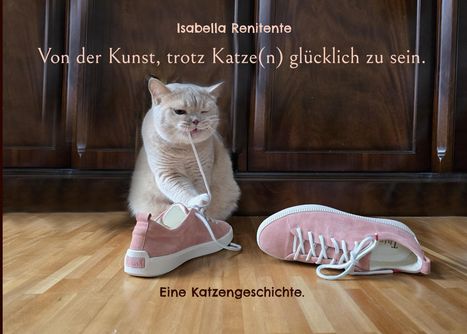 Isabella Renitente: Von der Kunst, trotz Katze(n) glücklich zu sein., Buch