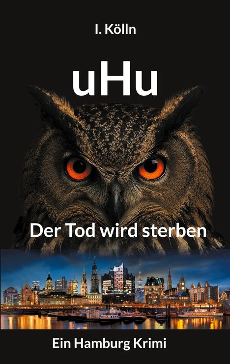 Text: I. Kölln, uHu, Der Tod wird sterben, Ein Hamburg Krimi. 

Ein Uhu vor schwarzem Hintergrund, darunter Hamburgs Skyline.