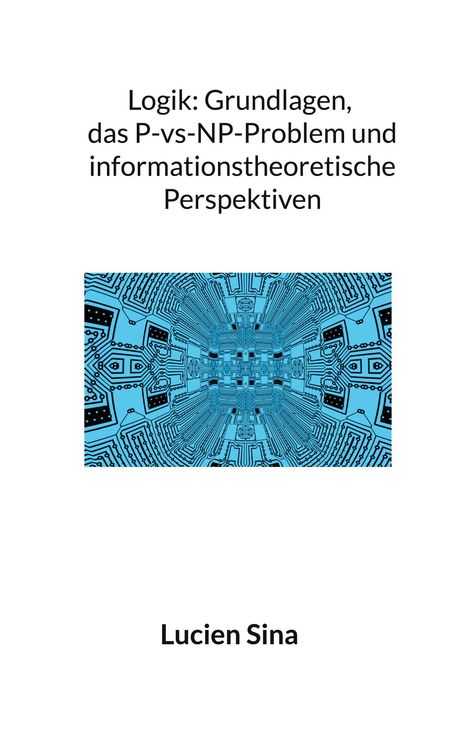Lucien Sina: Logik: Grundlagen, das P-vs-NP-Problem und informationstheoretische Perspektiven, Buch