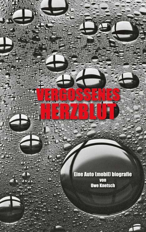 Text "VERGOSSENES HERZBLUT" in Rot. Darunter: "Eine Auto(mobil)biografie von Uwe Knetsch". Wassertropfen auf Glas.