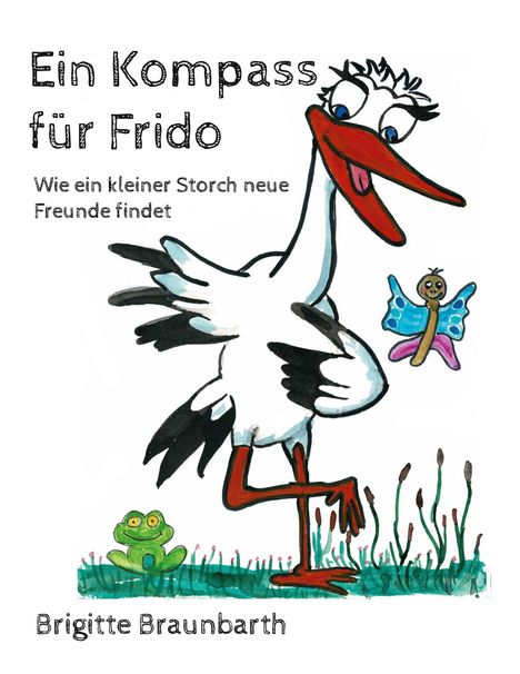 „Ein Kompass für Frido: Wie ein kleiner Storch neue Freunde findet“ von Brigitte Braunbarth. Illustration: Fröhlicher Storch, Frosch und Schmetterling auf einer Wiese.