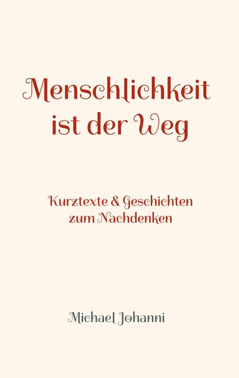 „Menschlichkeit ist der Weg“. Kurztexte & Geschichten zum Nachdenken. Michael Johanni. Elegante Schrift auf hellem Hintergrund.