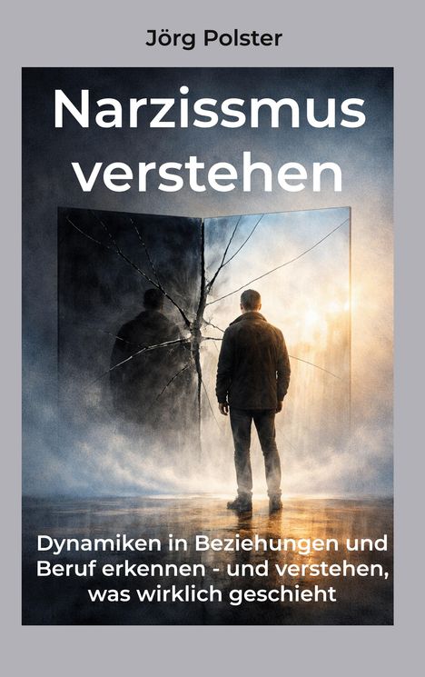 „Jörg Polster: Narzissmus verstehen. Dynamiken in Beziehungen und Beruf erkennen.“ Person vor zerbrochenem Spiegel.