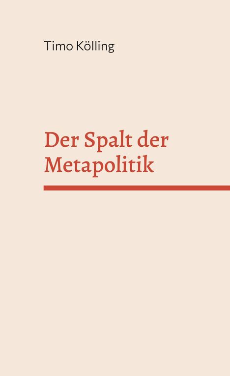 Oben steht "Timo Kölling". Zentral in groß: "Der Spalt der Metapolitik". Beige Hintergrund. Minimalistisches Cover.