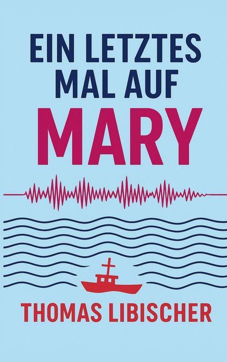 "EIN LETZTES MAL AUF MARY" und "THOMAS LIBISCHER" in großen Buchstaben, darunter ein Wellenmuster und ein kleines rotes Boot.