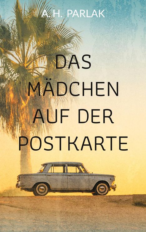 Texte: "A. H. Parlak", "Das Mädchen auf der Postkarte". Illustration: Alter Wagen, Palme im Hintergrund.