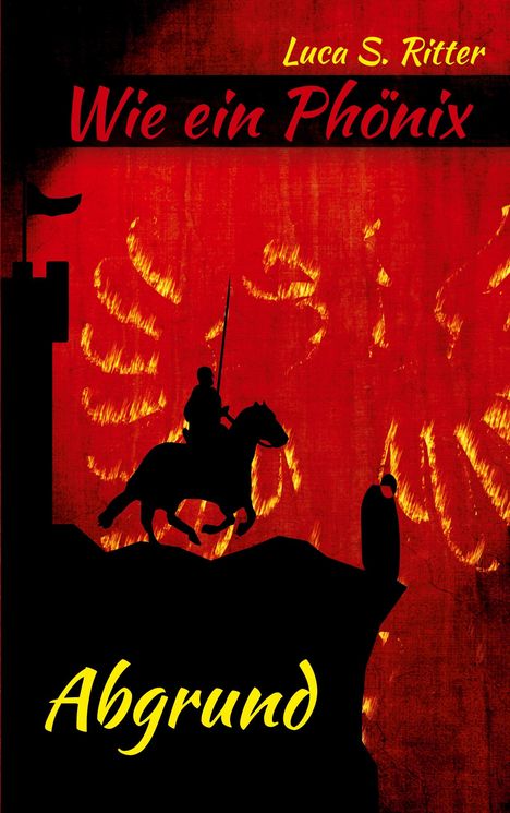 Text "Luca S. Ritter, Wie ein Phönix, Abgrund". Silhouette eines Ritters auf einem Pferd vor flammendem Hintergrund.