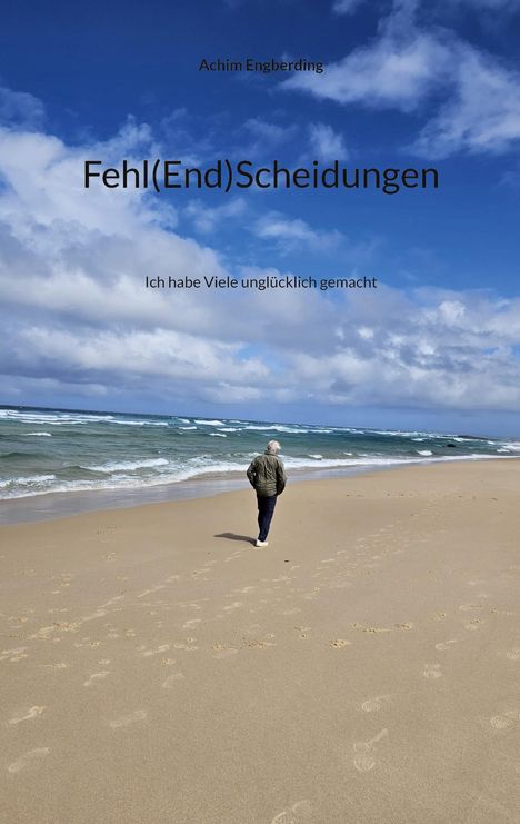 Text: Achim Engberding, Fehl(End)Schei­dungen, Ich habe Viele unglücklich gemacht. Eine Person geht am Strand entlang.
