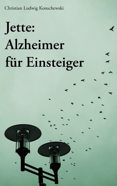 Christian Ludwig Konschewski: Jette: Alzheimer für Einsteiger, Buch