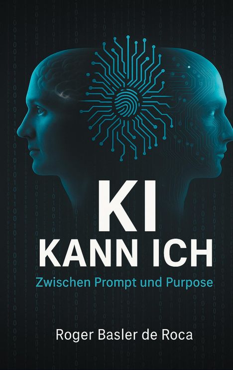 Roger Basler de Roca: KI Kann ich: Zwischen Prompt und Purpose, Buch