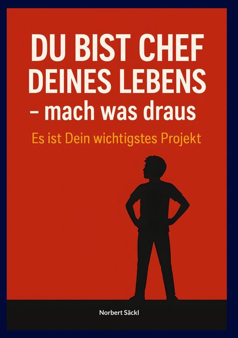 Norbert Säckl: DU BIST CHEF DEINES LEBENS, mach was draus! Es ist Dein wichtigstes Projekt, Buch