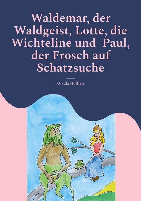 Ursula Hoffleit: Waldemar, der Waldgeist, Lotte, die Wichteline und Paul, der Frosch auf Schatzsuche, Buch