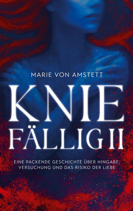 "Marie von Amstett. KNIEFÄLLIG. Eine packende Geschichte über Hingabe, Versuchung und das Risiko der Liebe." Illustrative Darstellung einer Frau in Blau.