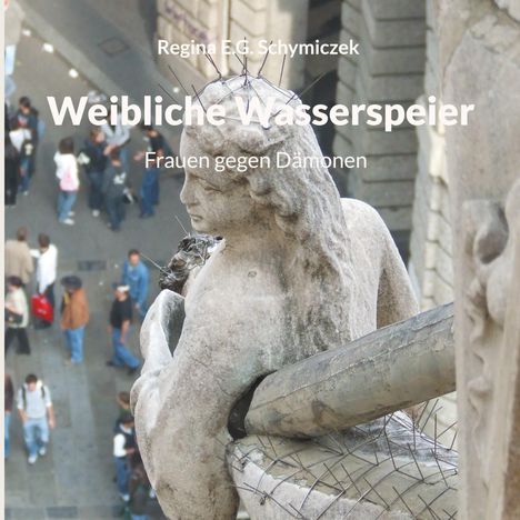 Regina E. G. Schymiczek: Weibliche Wasserspeier, Buch