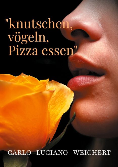 Carlo Luciano Weichert: "knutschen, vögeln, Pizza essen", Buch