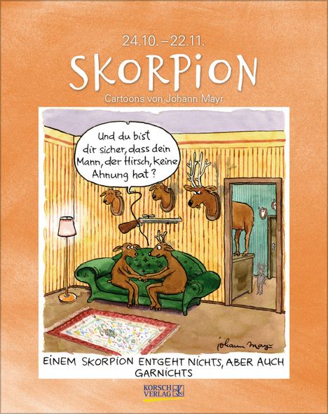 24.10.–22.11. Skorpion. "Und du bist dir sicher, dass dein Mann, der Hirsch, keine Ahnung hat?" Zwei Rehe sitzen auf einem Sofa.