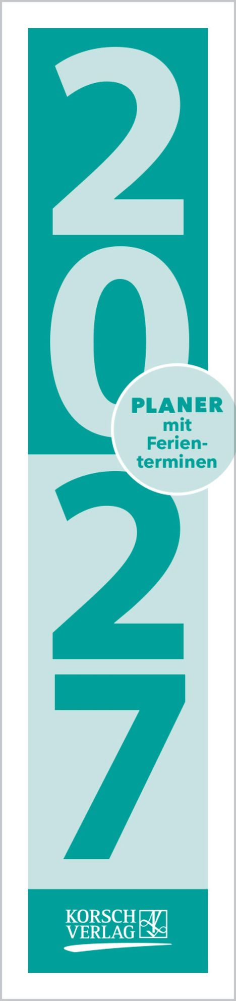 2027 in großen Zahlen, "PLANER mit Ferienterminen", KORSCH VERLAG Logo unten. Farben: Türkis und Hellblau.