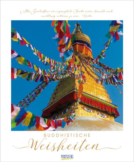 „Alles Gescha ffene ist vergänglich. Strebt weiter, bemüht euch, unablässig achtsam zu sein.“ – Buddha. Buddhistische Weisheiten.