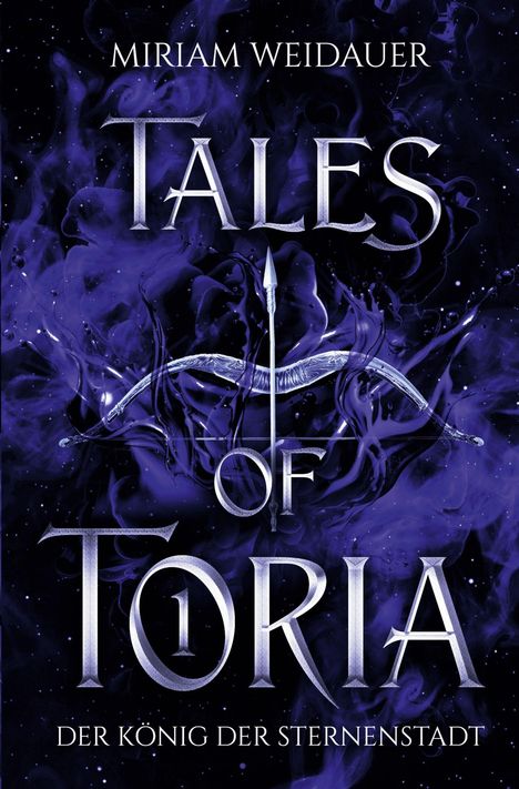 „Miriam Weidauer, Tales of Toria 1, Der König der Sternenstadt“. Lila Rauch und Sternenhintergrund mit Pfeil und Bogen.
