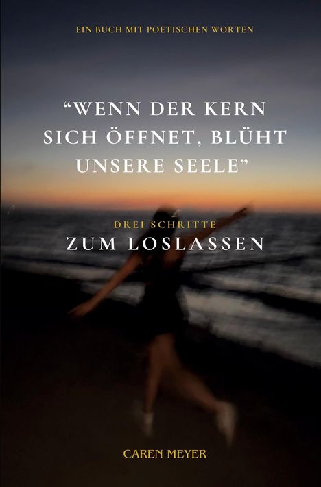 Caren Meyer: Wenn der Kern sich öffnet, blüht unsere Seele, Buch