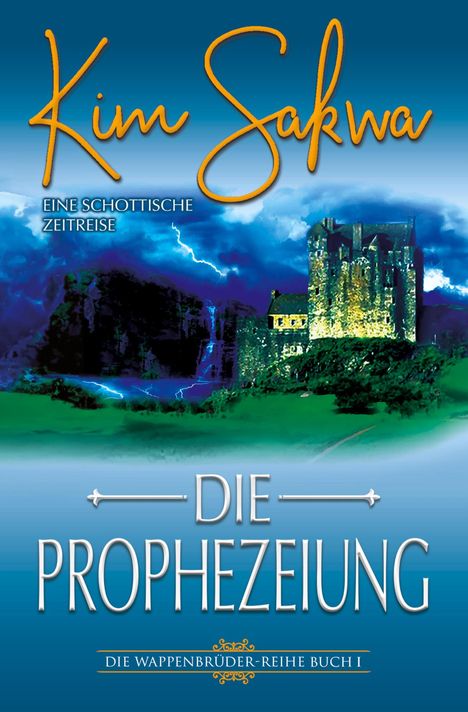 "Kim Sakwa, Eine schottische Zeitreise. Die Prophezeiung, Die Wappenbrüder-Reihe Buch I." Burg vor stürmischem Himmel.