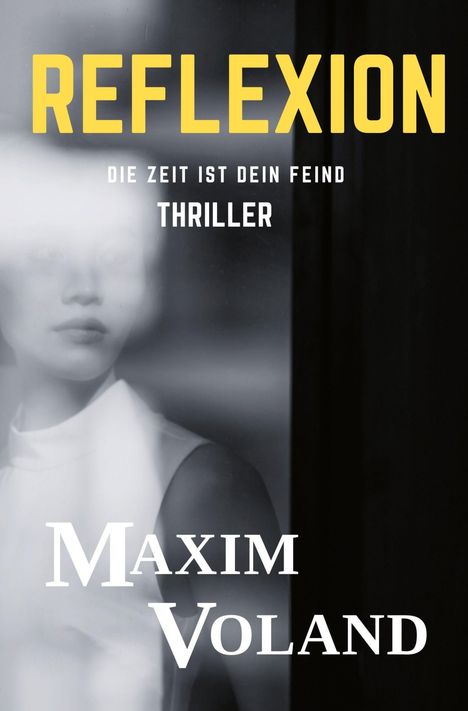 "REFLEXION - DIE ZEIT IST DEIN FEIND - THRILLER. Maxim Voland." Verschwommene Frau hinter Glas.