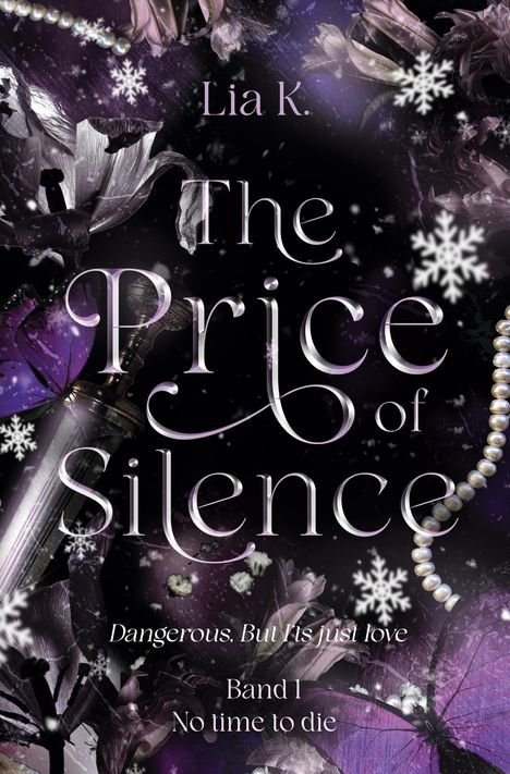 Text: "Lia K. The Price of Silence. Dangerous. But It's just love. Band I No time to die." Illustration: Lilien, Weihnachtssterne, Perlen, Schwert.