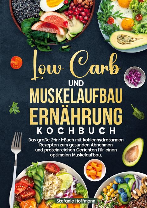 Stefanie Hoffmann: Low Carb und Muskelaufbau Ernährung Kochbuch, Buch