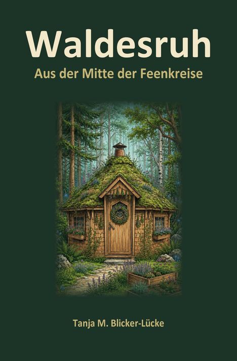 „Waldesruh: Aus der Mitte der Feenkreise“ von Tanja M. Blicker-Lücke. Illustration einer Hütte im Wald.