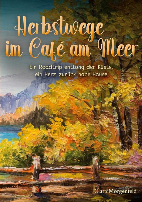 "Herbstwege im Café am Meer. Ein Roadtrip entlang der Küste, ein Herz zurück nach Hause. Clara Morgenfeld." Gemälde mit herbstlichen Bäumen und Küste.