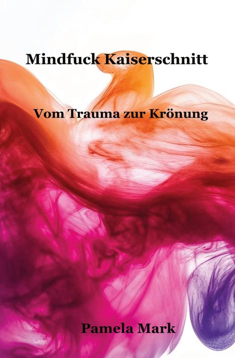 Text: "Mindfuck Kaiserschnitt: Vom Trauma zur Krönung" von Pamela Mark. Fließende rote und violette Farbverläufe.