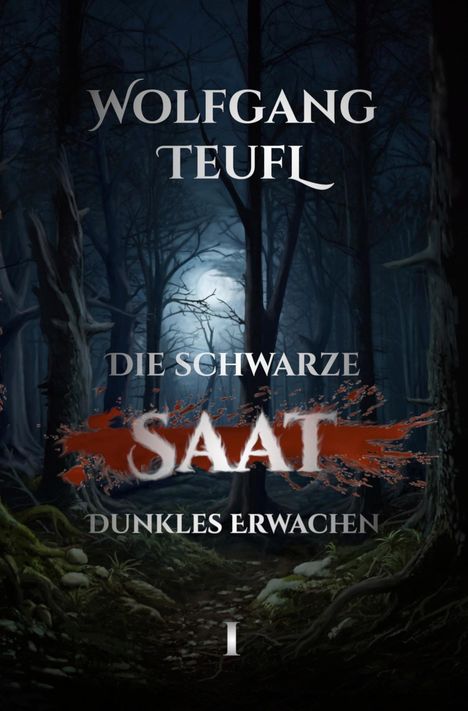 Text in verschnörkelter Schrift: "Wolfgang Teufl", "Die schwarze Saat", "Dunkles Erwachen". Hintergrund: düsterer Wald bei Vollmond.