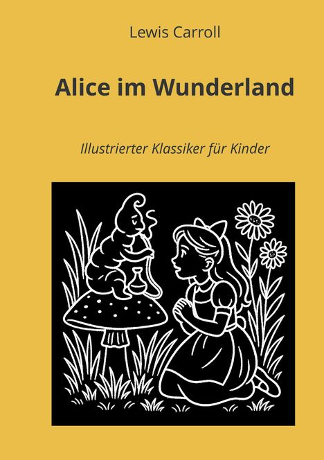 "Alice im Wunderland", illustriertes Kinderbuchcover. Bild zeigt Alice kniend vor einer Raupe auf einem Pilz.