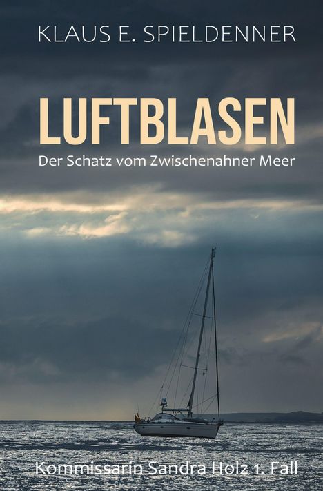 „Klaus E. Spieldenner“, „LUFTBLASEN“, „Der Schatz vom Zwischenahner Meer“, „Kommissarin Sandra Holz 1. Fall“. Segelboot auf bewegtem Wasser.