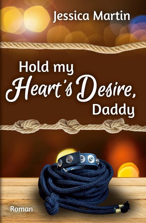 Titel: "Hold my Heart's Desire, Daddy". Autor: Jessica Martin. Ein Seil mit Knoten, eine Manschette auf Holz. Roman.