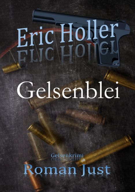 "Eric Holler, Gelsenblei, Gelsenkrimi, Roman Just." Pistole und Patronenhülsen auf dunklem Hintergrund.