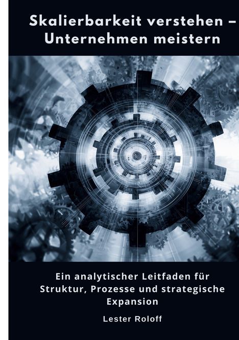 "Skalierbarkeit verstehen – Unternehmen meistern. Ein analytischer Leitfaden für Struktur, Prozesse und Expansion." 

Hintergrund zeigt mechanische Zahnräder.