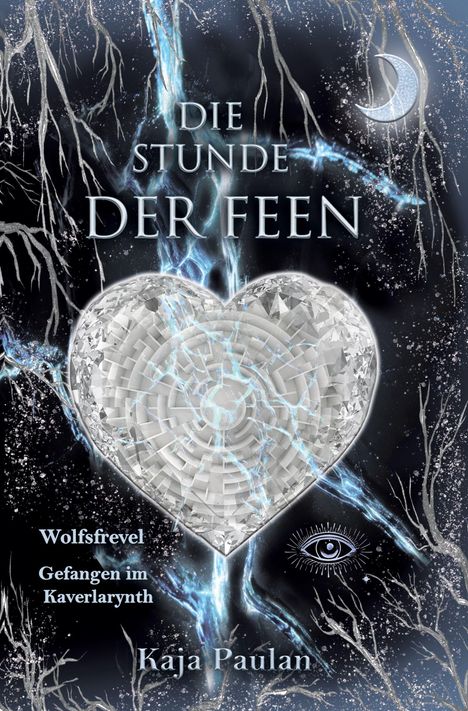 "Die Stunde der Feen. Wolfsfrevel. Gefangen im Kaverlarynth. Kaja Paulan." Kristallherz, Äste, Mond, Auge, dunkler Hintergrund.