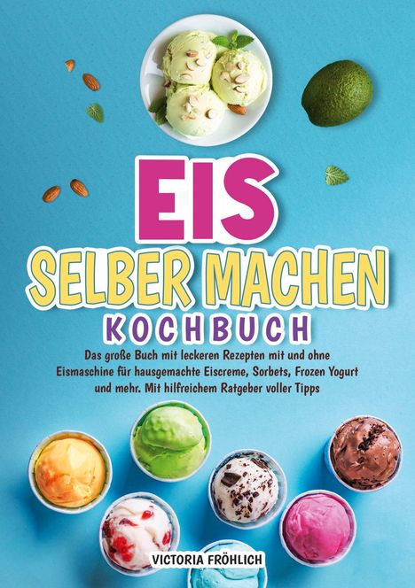 "EIS SELBER MACHEN KOCHBUCH" in großen, bunten Buchstaben, mit vielen Eissorten, Nüssen und einer Avocado auf blauem Hintergrund.