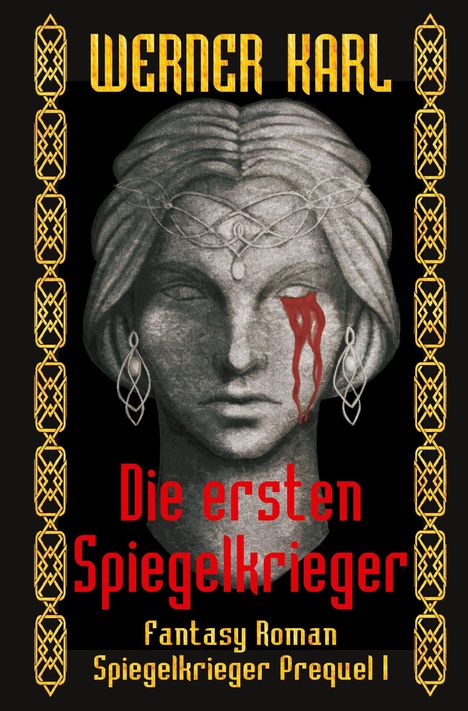 Text: Werner Karl, Die ersten Spiegelkrieger, Fantasy Roman, Spiegelkrieger Prequel I. Illustration: Statue mit blutiger Träne.