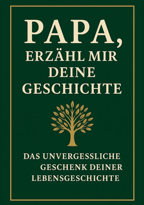 „PAPA, ERZÄHL MIR DEINE GESCHICHTE. Das unvergessliche Geschenk deiner Lebensgeschichte.“ 
Ein stilisierter Baum.