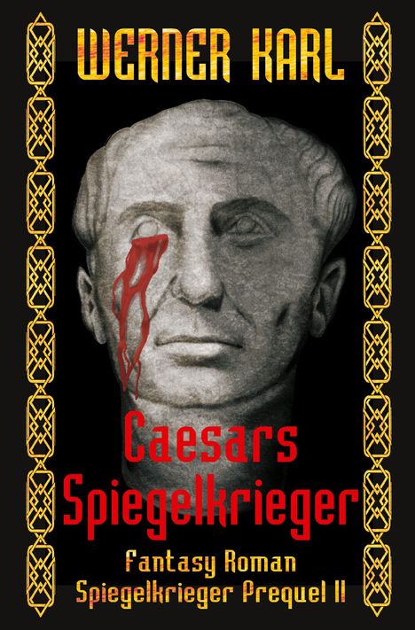 "Werner Karl, Caesars Spiegelkrieger, Fantasy Roman, Spiegelkrieger Prequel II." Grauer Caesar-Büste mit roter Träne.