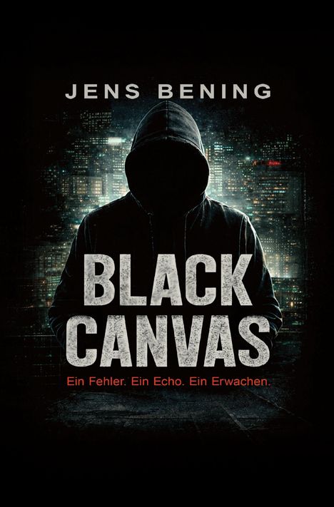 "Jens Bening. Black Canvas. Ein Fehler. Ein Echo. Ein Erwachen." Ein Kapuzenpullover in einer nächtlichen Stadtszenerie.