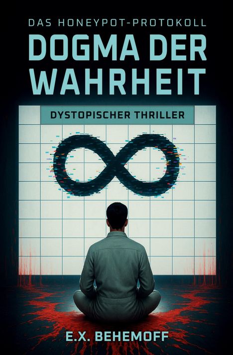 TEXT: DAS HONEYPOT-PROTOKOLL, DOGMA DER WAHRHEIT, DYSTOPISCHER THRILLER, E.X. BEHEMOFF.  
Illustration: Person vor einem Unendlichkeitszeichen.