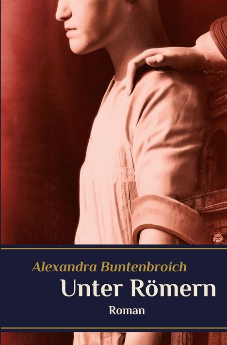 „Alexandra Buntenbroich, Unter Römern, Roman“. Ein antiker Stil mit einer Hand auf der Schulter einer Person.