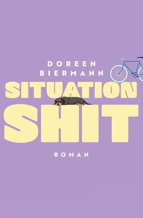 Texte: "DOREEN BIERMANN SITUATION SHIT ROMAN". Illustration: Ein Dackel liegt auf großen gelben Buchstaben. Oben ein Fahrrad.